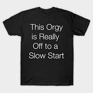 This Orgy is Really Off to a Slow Start T-Shirt